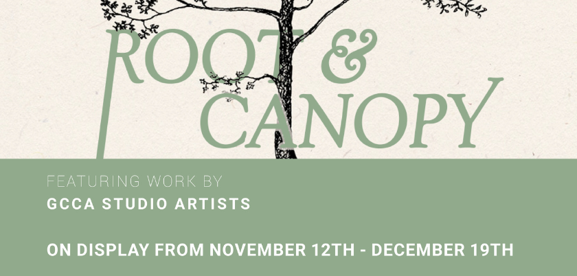 Root & Canopy Featuring Work by GCCA Studio Artists On Display from November 12th - December 19th